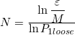 Rendered by QuickLaTeX.com \Large{ N = \frac{ \displaystyle{\ln{\frac{\displaystyle\varepsilon}{\displaystyle M}} }}{\displaystyle{ \ln{P_{1loose}} }} }