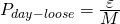 Rendered by QuickLaTeX.com \Large{ P_{day-loose} = \frac{\displaystyle\varepsilon}{\displaystyle M} }